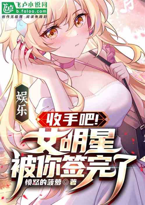 娱乐:收手吧!女明星被你签完了书屋小说